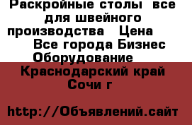 Раскройные столы, все для швейного производства › Цена ­ 4 900 - Все города Бизнес » Оборудование   . Краснодарский край,Сочи г.